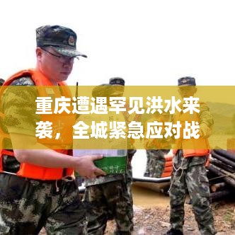重庆遭遇罕见洪水来袭，全城紧急应对战汛情