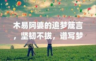 木易阿婆的追梦箴言，坚韧不拔，谱写梦想力量