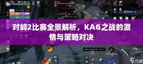 对峙2比赛全景解析，KAG之战的激情与策略对决