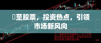 瑧至股票，投资热点，引领市场新风向