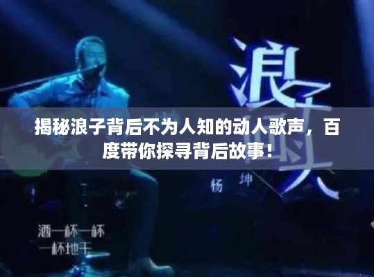 揭秘浪子背后不为人知的动人歌声，百度带你探寻背后故事！