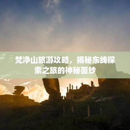 梵净山旅游攻略，揭秘东线探索之旅的神秘面纱