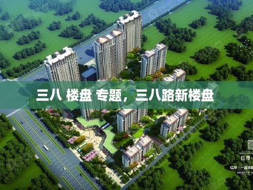 三八 楼盘 专题，三八路新楼盘 