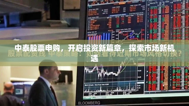 中泰股票申购，开启投资新篇章，探索市场新机遇