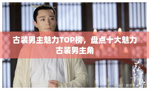 古装男主魅力TOP榜，盘点十大魅力古装男主角