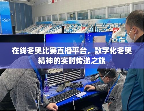 在线冬奥比赛直播平台，数字化冬奥精神的实时传递之旅