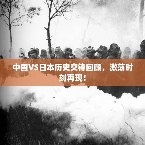 中国VS日本历史交锋回顾，激荡时刻再现！