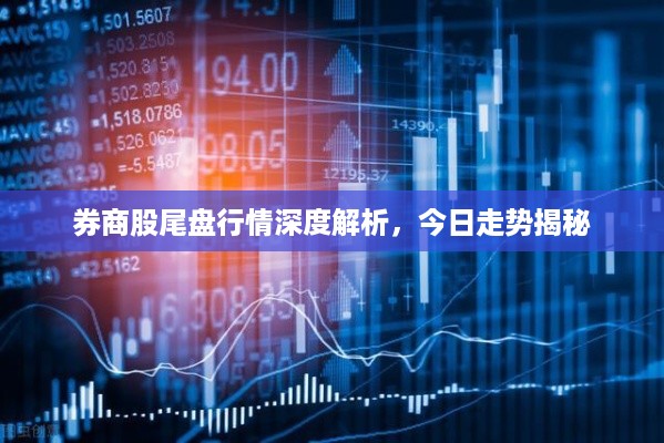券商股尾盘行情深度解析，今日走势揭秘