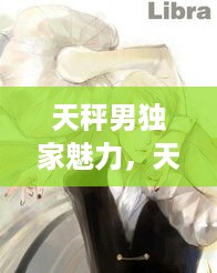 天秤男独家魅力，天秤男的独特之处 