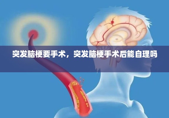 突发脑梗要手术，突发脑梗手术后能自理吗 