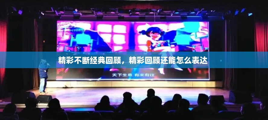 精彩不断经典回顾，精彩回顾还能怎么表达 