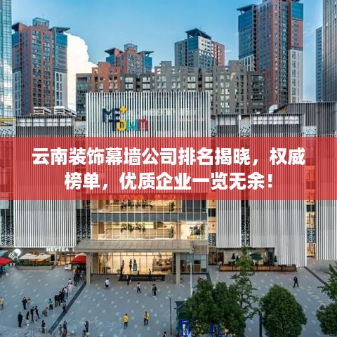 云南装饰幕墙公司排名揭晓，权威榜单，优质企业一览无余！