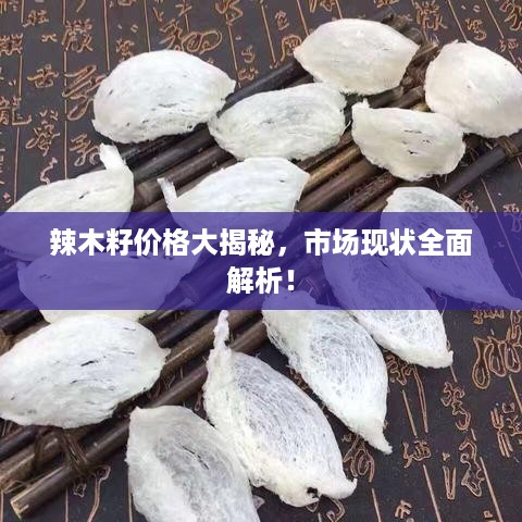 辣木籽价格大揭秘，市场现状全面解析！
