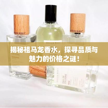 揭秘祖马龙香水，探寻品质与魅力的价格之谜！